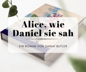Alice wie Daniel sie sah - Ein Vater-Tochter-Roman von Sarah Butler