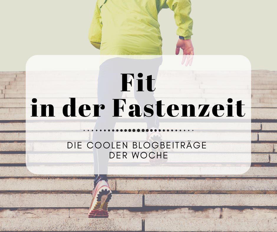 Fit in der Fastenzeit mit den Coolen Blogbeiträgen der Woche