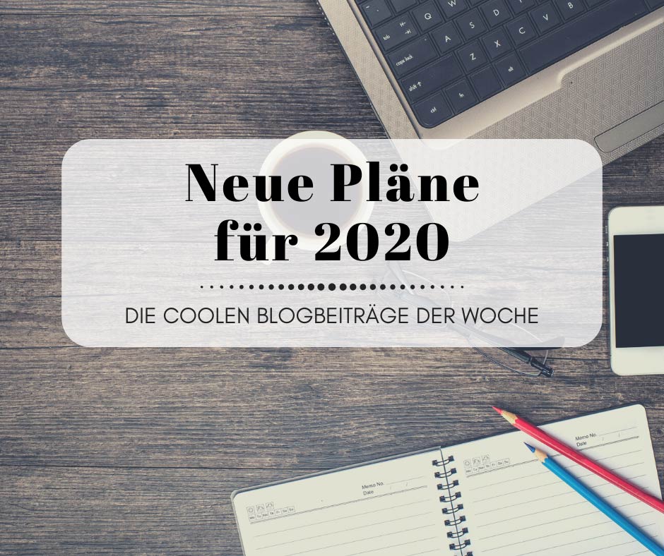 Neue Pläne für 2020 - Die Coolen Blogbeiträge der Woche