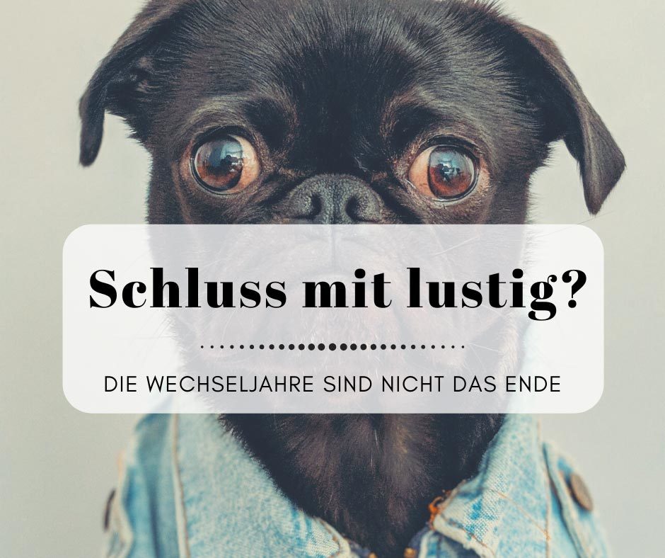 Die Wechseljahre - Ist nun Schluss mit lustig? Wegen Hitzewallungen & Co?