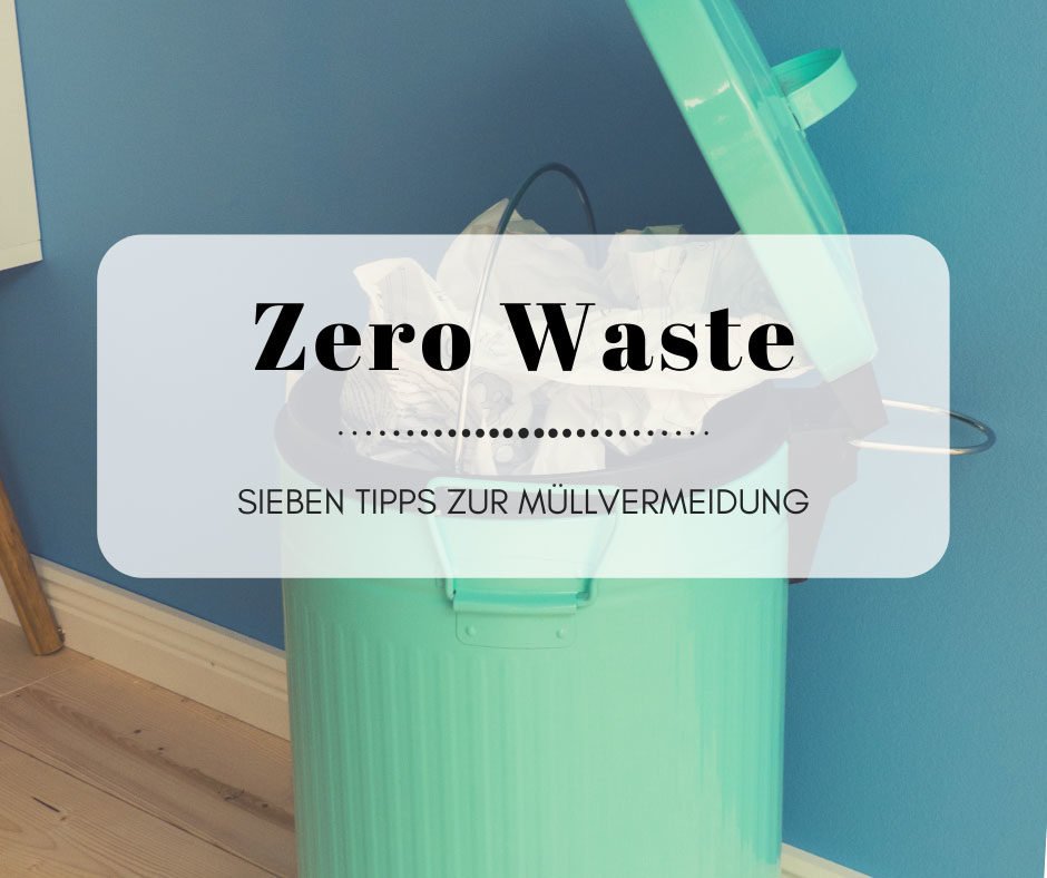 Zero Waste - Sieben einfache Maßnahmen zur Müllvermeidung