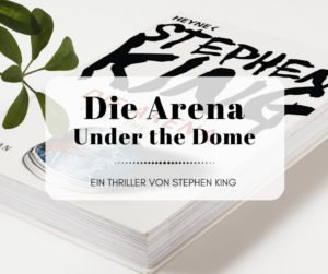 Die Arena (Under the Dome) - Ein Roman von Stephen King