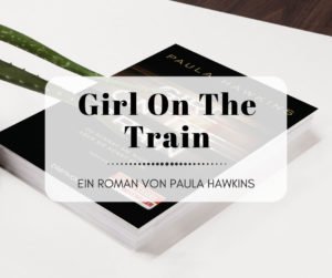 Girl On The Train - Der Bestseller von Paula Hawkins