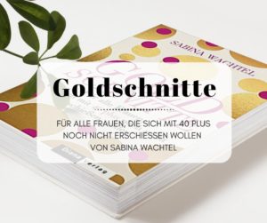 Goldschnitte - Ein Ratgeber für Frauen von Sabina Wachtel