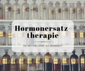 Hormonersatztherapie - Die Wechseljahre als Krankheit?
