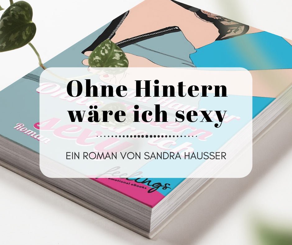 Ohne Hintern wär ich sexy - Ein heiterer Liebesroman von Sandra Hausser