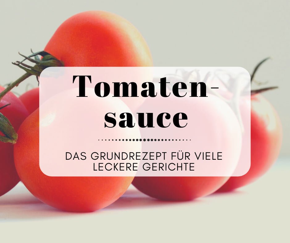 Tomatensauce - Mein Grundrezept für viele leckere Gerichte