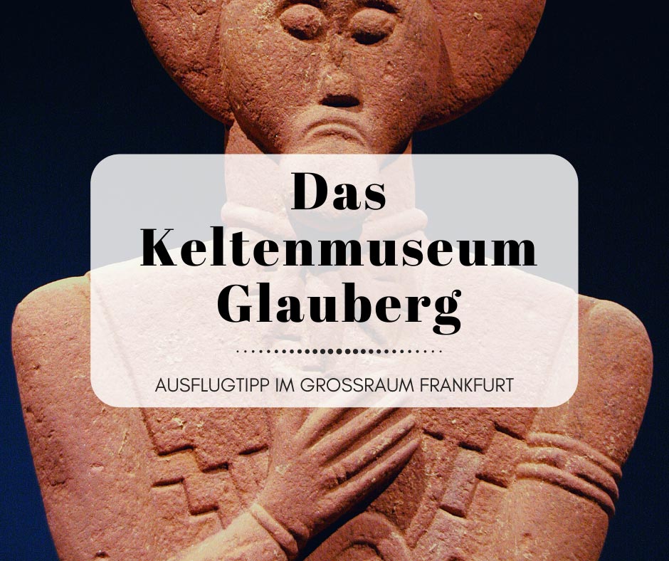 Das Keltenmuseum Glauberg - Mein Ausflugtipp im Großraum Frankfurt
