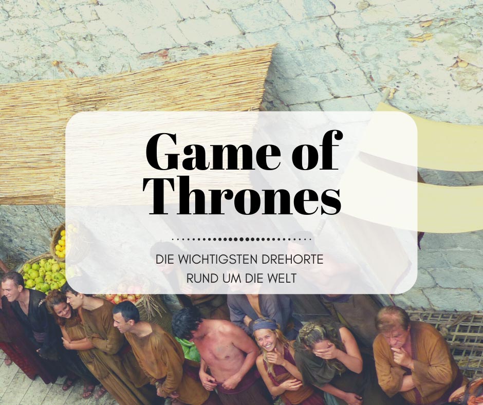 Die Drehorte von Game of Thrones – Reisetipps nach Westeros und Essos