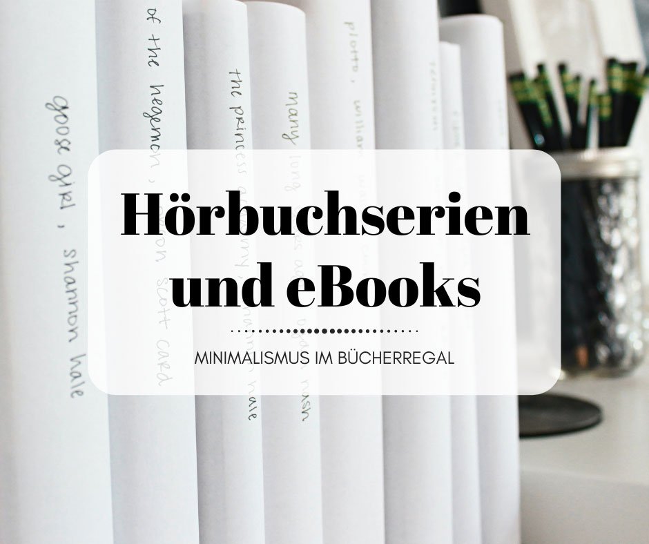 Hörbuchserien und EBooks – Minimalismus im Bücherregal