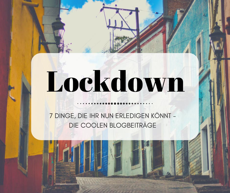 Lockdown: 7 Dinge, die ihr nun erledigen könnt - Coole Blogbeiträge