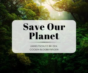 Save Our Planet - Umweltschutz bei den Coolen Blogbeiträgen der Woche