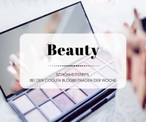 Beauty - Schönheitstipps bei den Coolen Blogbeiträgen der Woche